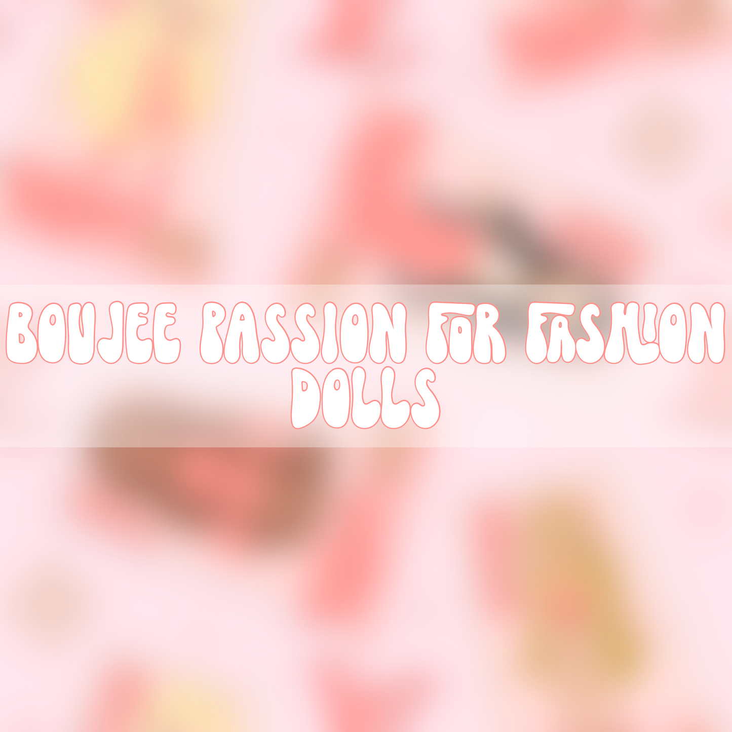 Boujee Passion for Fashion Dolls