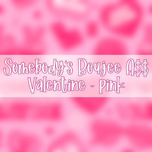 Somebody’s Boujee A$$ Valentine | Pink Colorway