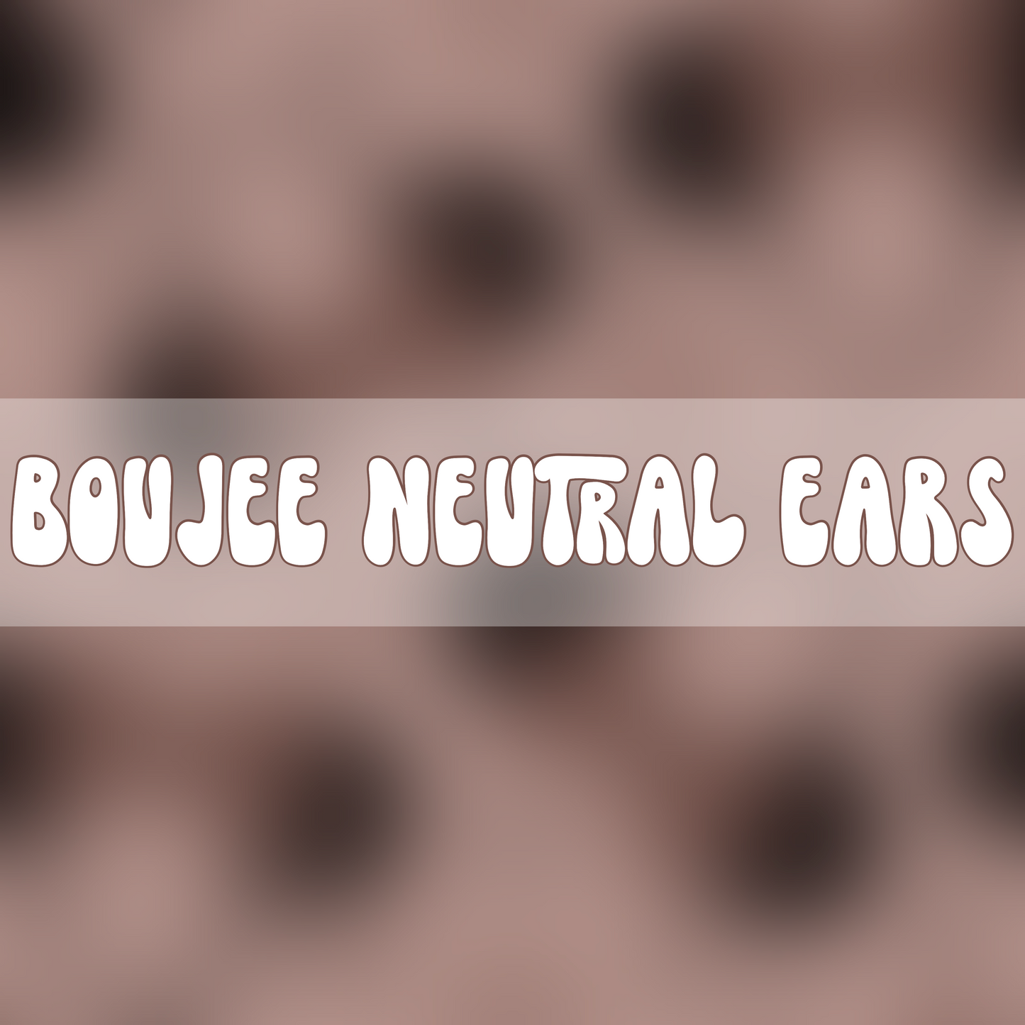 Boujee Neutral Ears