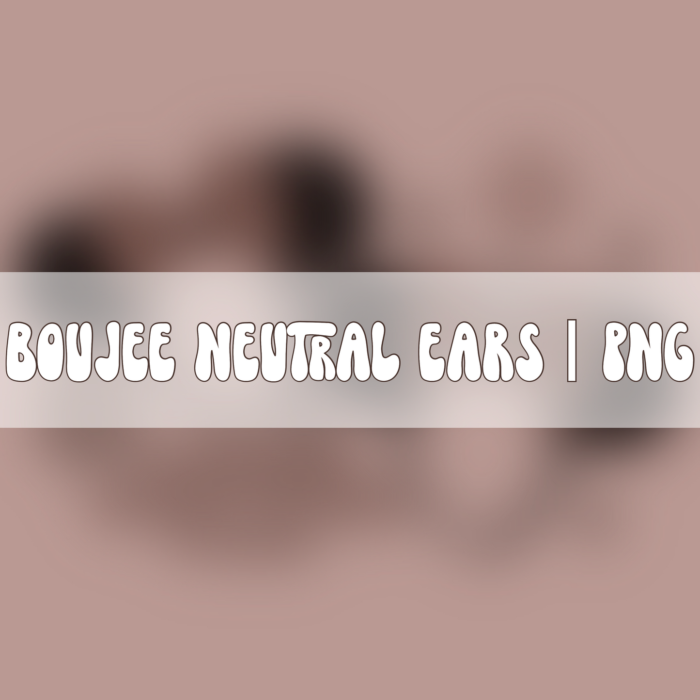 Boujee Neutral Ears | PNG